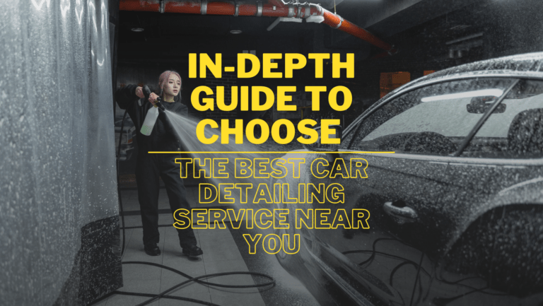 In-depth Guide to Choose the Best Car Detailing Service Near You